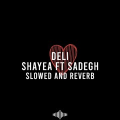 Deli - Shayea Ft Sadegh (slowed & reverb)