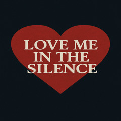 Love me in the Silence