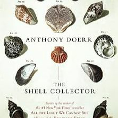 Access PDF EBOOK EPUB KINDLE The Shell Collector: Stories by Anthony Doerr (Author)