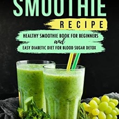 VIEW PDF EBOOK EPUB KINDLE Diabetic Smoothie Recipe: Healthy Smoothie Book for Beginn