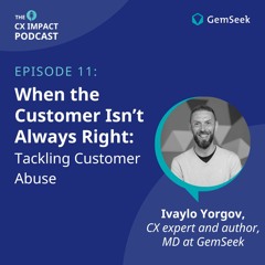 Ivaylo Yorgov, CX expert and author, MD at GemSeek | When the Customer Isn't Always Right - S02E11