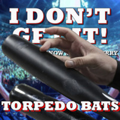 I Don't Get It: Torpedo Bats