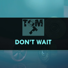 Don't wait