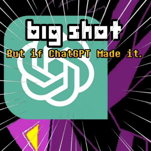 BIG SHOT - But if ChatGPT Made it.