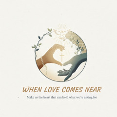 When Love Comes Near