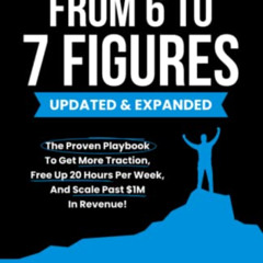 [ACCESS] EPUB 📚 From 6 To 7 Figures: The Proven Playbook To Get More Traction, Free