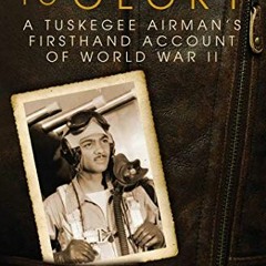 download PDF 💘 Soaring to Glory: A Tuskegee Airman's Firsthand Account of World War