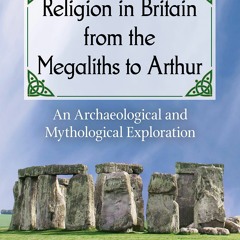 ❤PDF⚡ Religion in Britain from the Megaliths to Arthur: An Archaeological and My