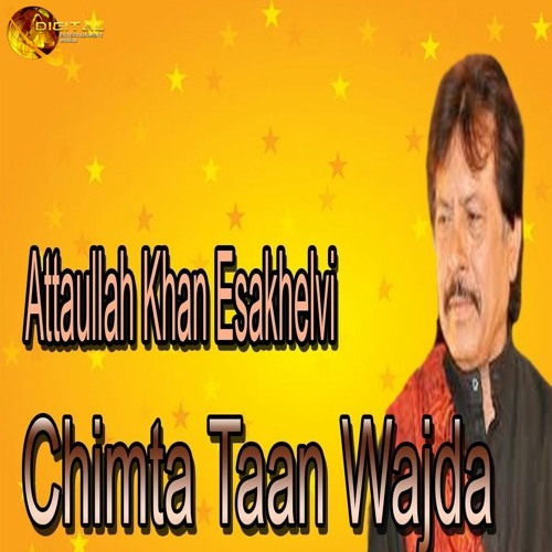 Chimta Taan Wajda - Attaullah Khan Esakhelvi