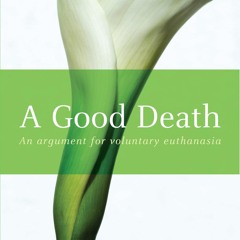 READ [PDF] A Good Death: An Argument for Voluntary Euthanasia ipad