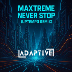 Maxtreme - Never Stop (ADAPTIVE Uptempo Remix) FREE DOWNLOAD