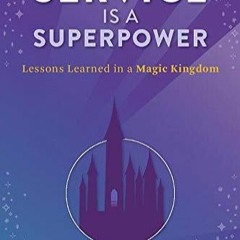 [PDF READ ONLINE] Service is a Superpower: Lessons Learned in a Magic Kingdom