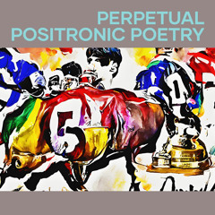 Perpetual Positronic Poetry