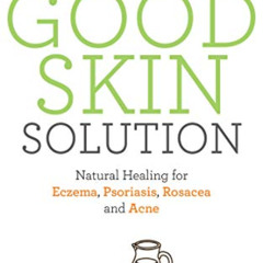 free EBOOK 💕 The Good Skin Solution: Natural Healing for Eczema, Psoriasis, Rosacea