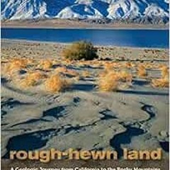 [Access] EPUB KINDLE PDF EBOOK Rough-Hewn Land: A Geologic Journey from California to