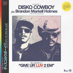 PREMIERE : Disko Cowboy feat. Brandon Markell Holmes - Give Ur Luv 2 Em