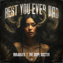 Irradiate & The Dope Doctor - Best You've Ever Had