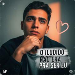 O ILUDIDO NÃO ERA PRA SER EU