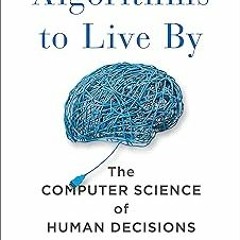 KINDLE Algorithms to Live By: The Computer Science of Human Decisions BY Brian Christian (Autho