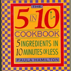 ⚡Read🔥PDF The 5 in 10 Cookbook 5 Ingredients in 10 Minutes or Less Paula Hamilton