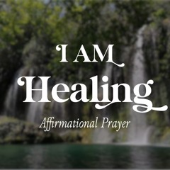 I AM Healing - Affirmational Prayer