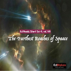 The Furthest Reaches of Space [Ed Reads Short Sci-fi, vol. VIII]