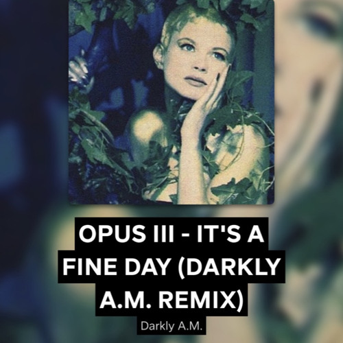 [FREE DL] OPUS III - IT'S A FINE DAY (DARKLY A.M. REMIX)