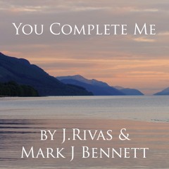 You Complete Me - J.Rivas & Mark J Bennett