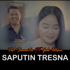Saputin Tresna (feat. Gek Ulan)