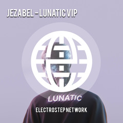 Jezabel - Lunatic (VIP) [Electrostep Network EXCLUSIVE]