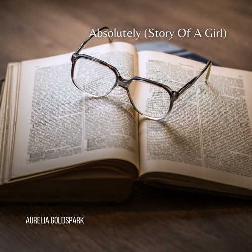 Stream Absolutely (Story Of A Girl) by Aurelia Goldspark Listen online for free on SoundCloud