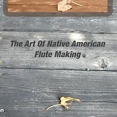 Free [epub]$$ The Art Of Native American Flute Making (PDFKindle)-Read By  Charlie Mato-Toyela