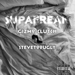 Gizmo-Clutch ft SteveTooUgly- SUPAFREAK