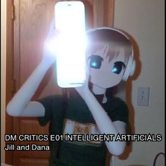 DM Critics E01 Intelligent Artificials w Jill and Dana