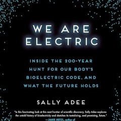 Free read✔ We Are Electric: Inside the 200-Year Hunt for Our Body's Bioelectric Code, and