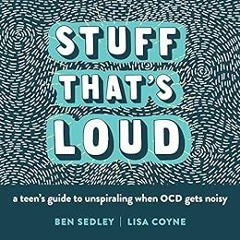 [READ] PDF 🖊️ Stuff That's Loud: A Teen's Guide to Unspiraling When OCD Gets Noisy (