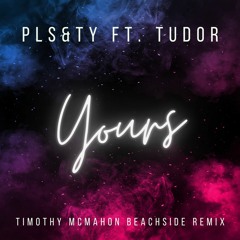 PLS&TY - Yours (ft. Tudor) (Timothy McMahon Beachside Remix)