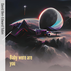 Baby Were Are You