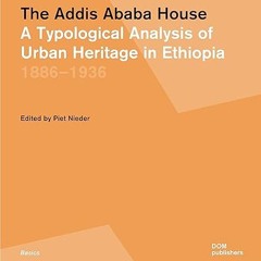 ✔PDF/✔READ The Addis Ababa House: A Typological Analysis of Urban Heritage in Ethiopia1886–1936