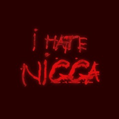 I HATE NIGGA