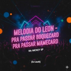 Melodia Do LeoN - Pra Passar Boquecard Pra Passar Mamecard - Mc Mickey Sp (DJ LeoN)(MP3_160K).mp3