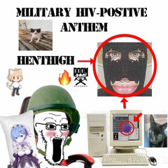 HENTHIGH - MILITARY HIV POSITIVE ANTHEM