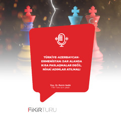 Türkiye-Azerbaycan-Ermenistan: Dar alanda kısa paslaşmalar değil, nihai adımlar atılmalı