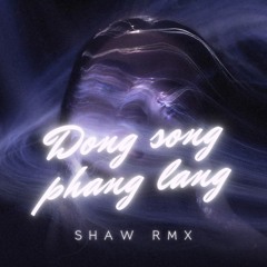 Dòng sông phẳng lặng - Shaw ̣̣̣(BRT tặng mn)