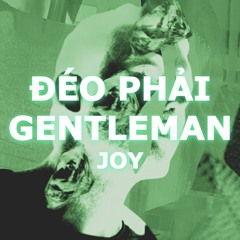 Đéo Phải Gentleman - JOY