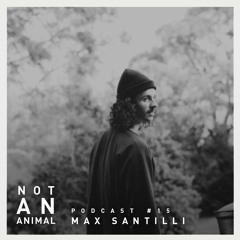 Not An Animal Podcast 15 - MAX SANTILLI - Nov 16
