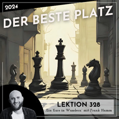 Lektion 328 – Der beste Platz – Ein Kurs in Wundern mit Frank Hamm