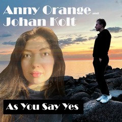 Anny Orange and Johan Kolt - As You Say Yes