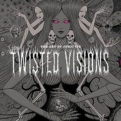 [PDF]/Downl0ad The Art of Junji Ito: Twisted Visions -  Junji Ito (Author)  FOR ANY DEVICE