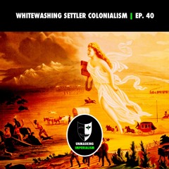 Whitewashing Settler Colonialism | Unmasking Imperialism Ep. 40